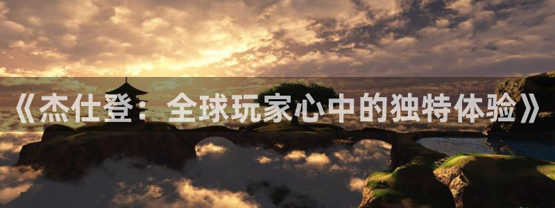 bg大游子市值：《杰仕登：全球玩家心中的独特体验》